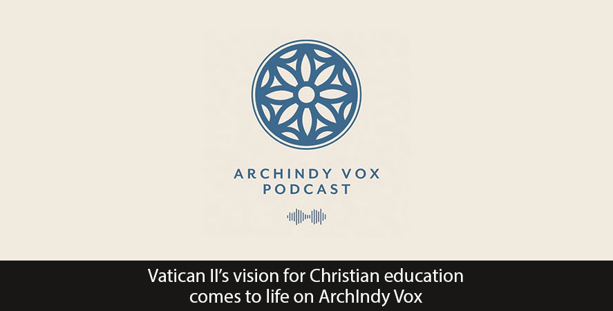 Vatican II’s vision for Christian education comes to life on ArchIndy Vox