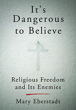 Cover of It&rsquo;s Dangerous to Believe: Religious Freedom and Its Enemies